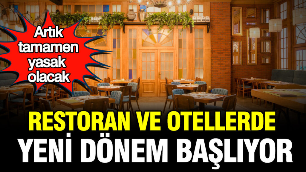 Restoran ve otellerde yeni dönem başlıyor: Artık tamamen yasak olacak