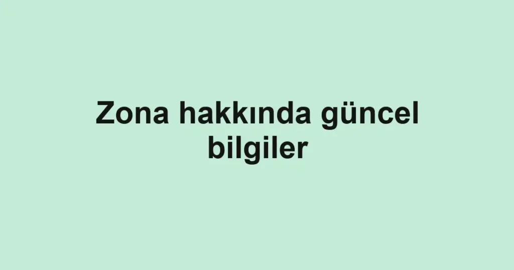 Zona hakkında güncel bilgiler