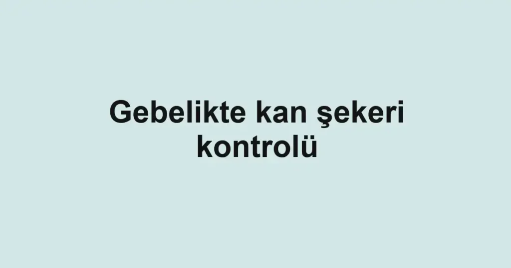 Gebelikte kan şekeri kontrolü